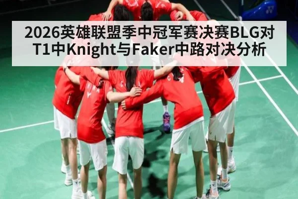 2026英雄联盟季中冠军赛决赛BLG对T1中Knight与Faker中路对决分析